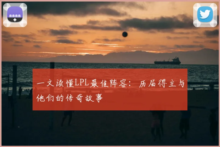 一文读懂LPL最佳阵容：历届得主与他们的传奇故事