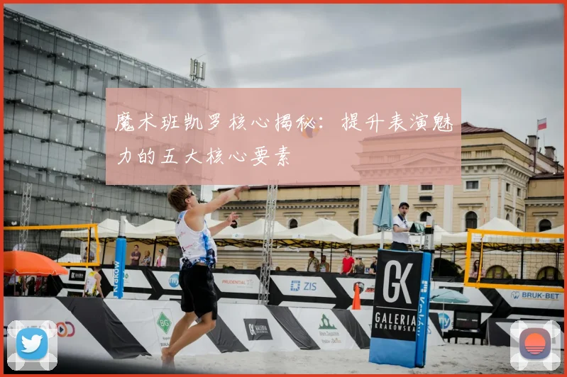 魔术班凯罗核心揭秘：提升表演魅力的五大核心要素