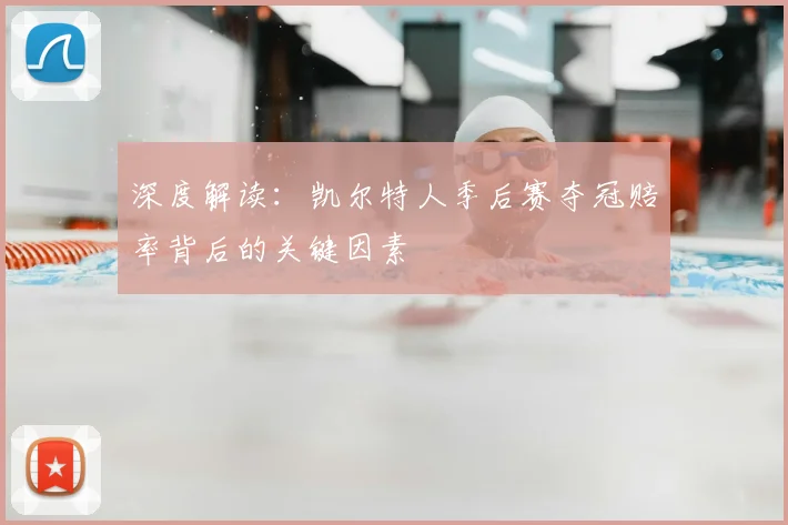 深度解读:凯尔特人季后赛夺冠赔率背后的关键因素