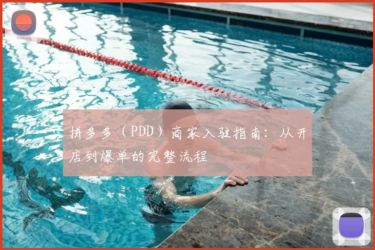 拼多多（PDD）商家入驻指南：从开店到爆单的完整流程