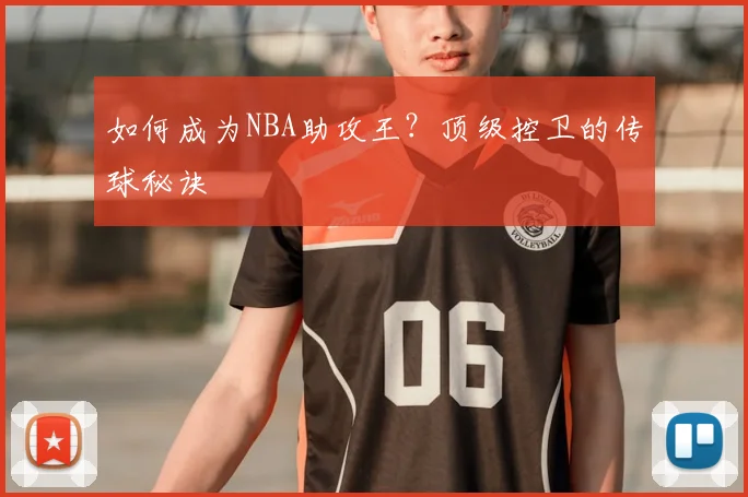 如何成为NBA助攻王？顶级控卫的传球秘诀