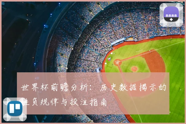 世界杯前瞻分析:历史数据揭示的胜负规律与投注指南